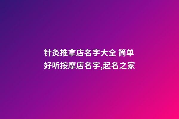 针灸推拿店名字大全 简单好听按摩店名字,起名之家-第1张-店铺起名-玄机派